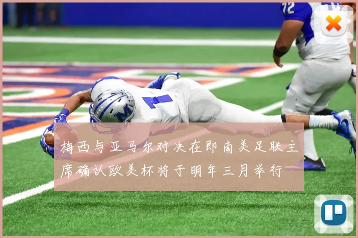 梅西与亚马尔对决在即南美足联主席确认欧美杯将于明年三月举行