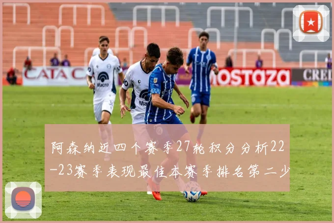 阿森纳近四个赛季27轮积分分析22-23赛季表现最佳本赛季排名第二少