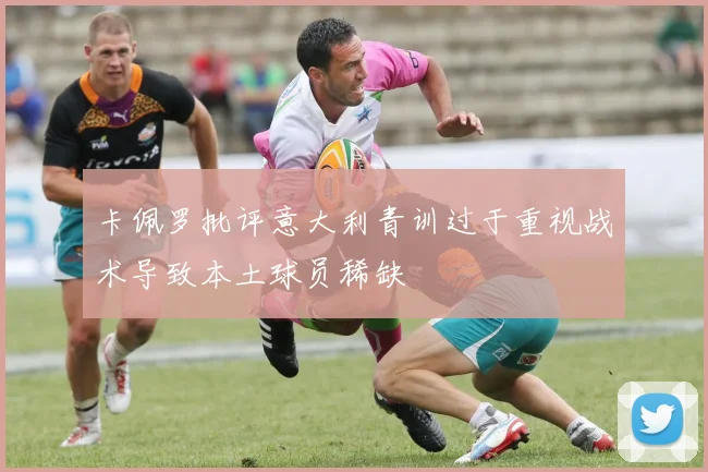 卡佩罗批评意大利青训过于重视战术导致本土球员稀缺